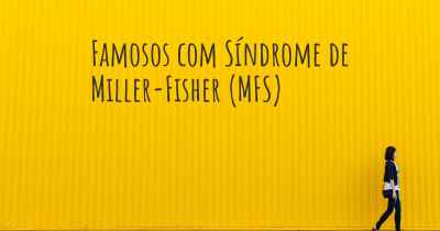 Famosos com Síndrome de Miller-Fisher (MFS)