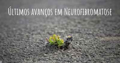 Últimos avanços em Neurofibromatose