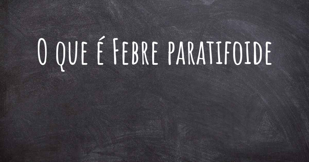 O que é Febre paratifoide?