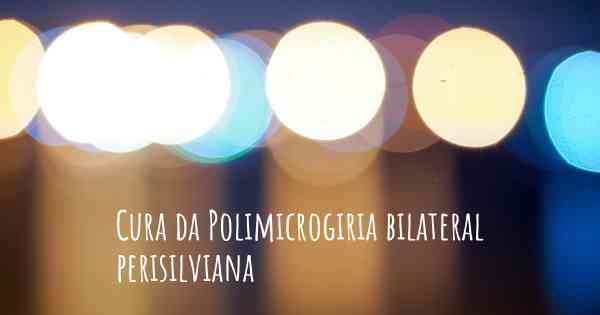 Cura da Polimicrogiria bilateral perisilviana