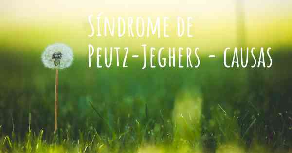 Síndrome de Peutz-Jeghers - causas
