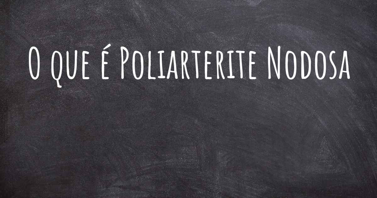 ▷ O que é Poliarterite Nodosa?