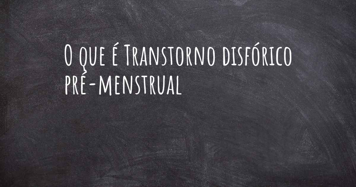 O Que é Transtorno Disfórico Pré Menstrual 9850