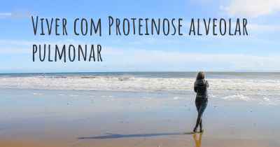 Viver com Proteinose alveolar pulmonar