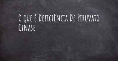 O que é Deficiência De Piruvato Cinase
