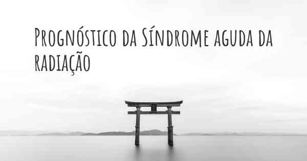 Prognóstico da Síndrome aguda da radiação