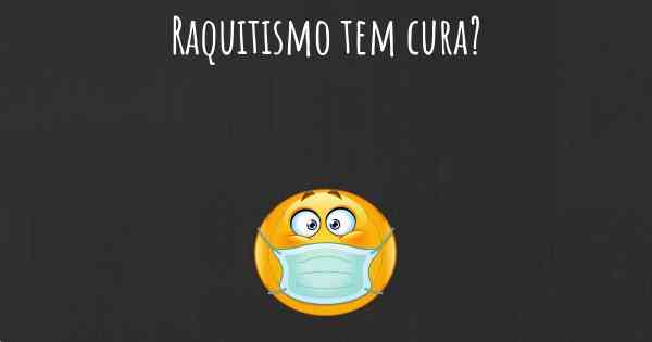 Raquitismo tem cura?