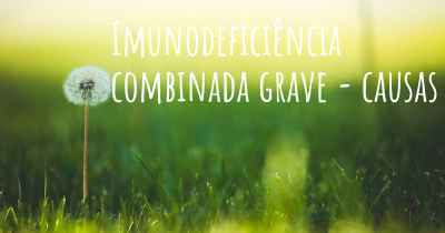 Imunodeficiência combinada grave - causas