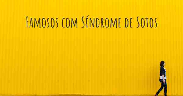 Famosos com Síndrome de Sotos