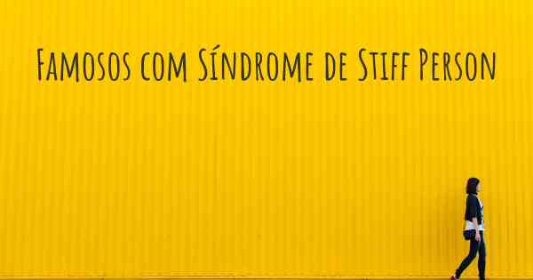 Famosos com Síndrome de Stiff Person