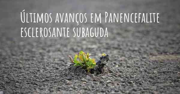 Últimos avanços em Panencefalite esclerosante subaguda