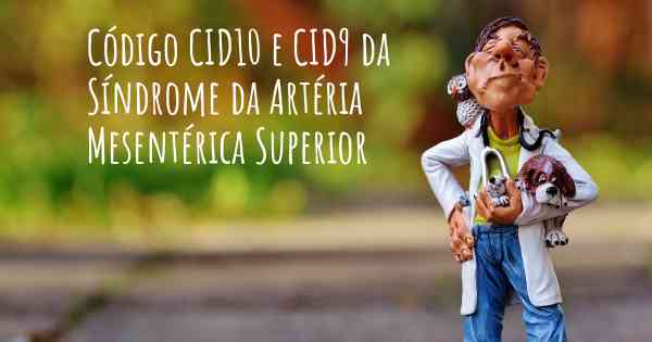 Código CID10 e CID9 da Síndrome da Artéria Mesentérica Superior
