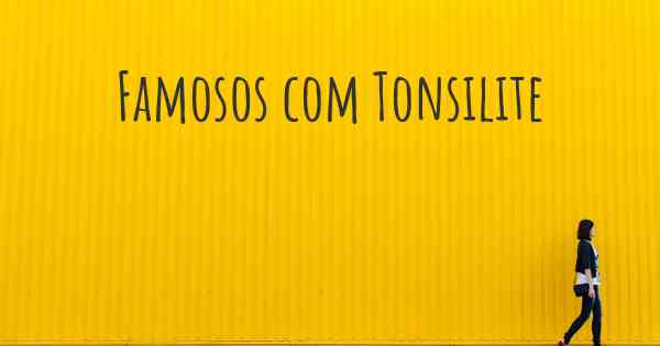 Famosos com Tonsilite