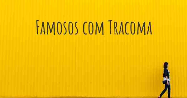 Famosos com Tracoma