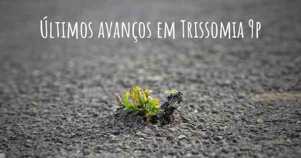 Últimos avanços em Trissomia 9p