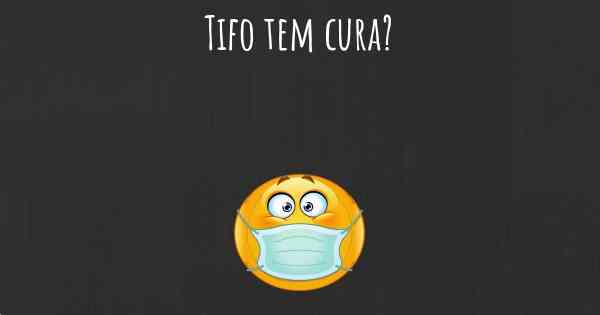 Tifo tem cura?