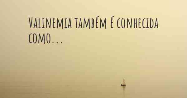 Valinemia também é conhecida como...