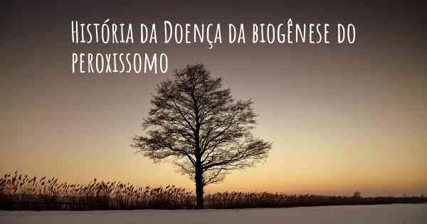 História da Doença da biogênese do peroxissomo