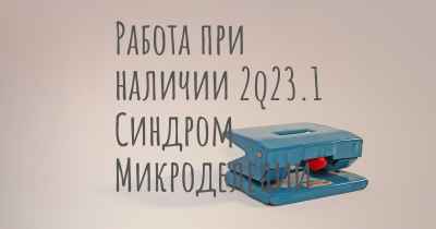 Работа при наличии 2q23.1 Синдром Микроделеции