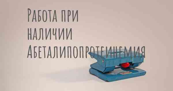Работа при наличии Абеталипопротеинемия