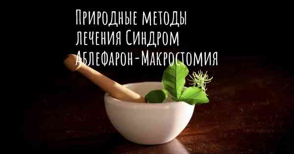 Природные методы лечения Синдром Аблефарон-Макростомия