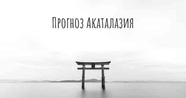 Прогноз Акаталазия