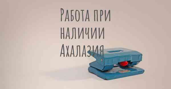 Работа при наличии Ахалазия
