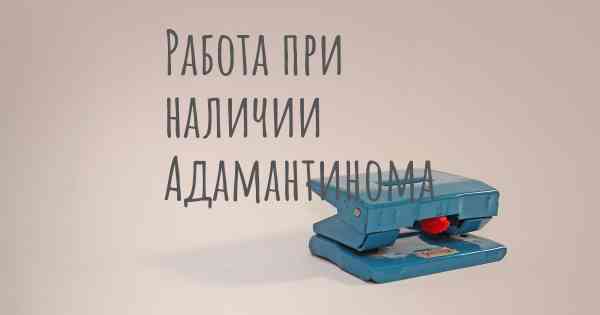 Работа при наличии Адамантинома