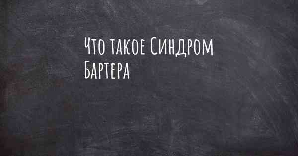 Что такое Синдром Бартера