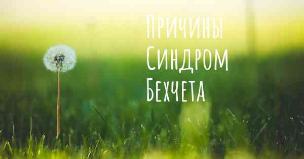 Причины Синдром Бехчета