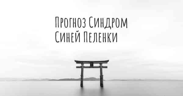 Прогноз Синдром Синей Пеленки