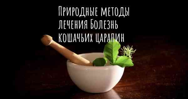 Природные методы лечения Болезнь кошачьих царапин