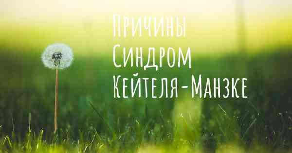 Причины Синдром Кейтеля-Манзке
