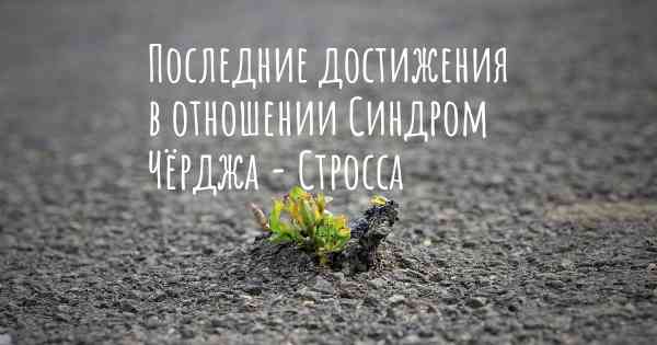 Последние достижения в отношении Синдром Чёрджа - Стросса