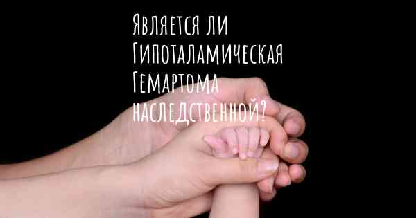 Является ли Гипоталамическая Гемартома наследственной?