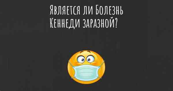 Является ли Болезнь Кеннеди заразной?