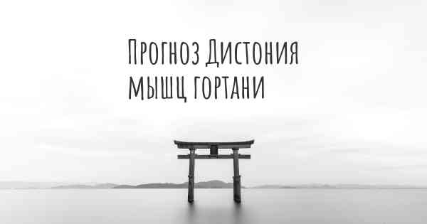 Прогноз Дистония мышц гортани