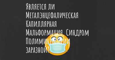 Является ли Мегалэнцефалическая Капиллярная Мальформация, Синдром Полимикрогирии заразной?