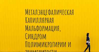 Мегалэнцефалическая Капиллярная Мальформация, Синдром Полимикрогирии и знаменитости