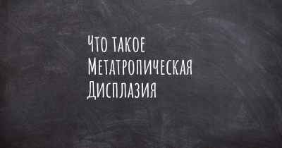 Что такое Метатропическая Дисплазия