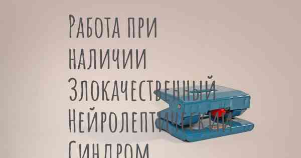 Работа при наличии Злокачественный Нейролептический Синдром