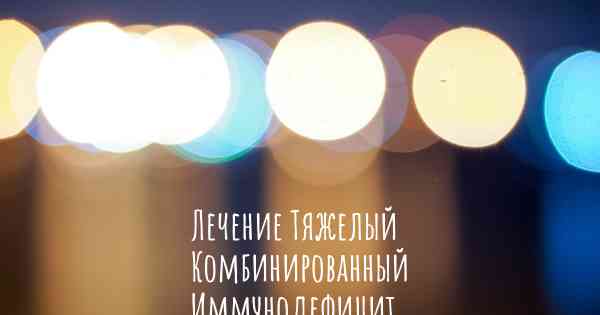 Лечение Тяжелый Комбинированный Иммунодефицит
