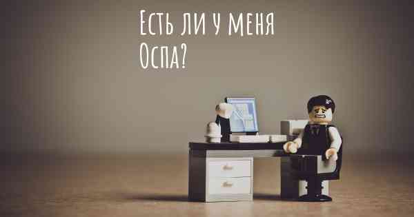 Есть ли у меня Оспа?