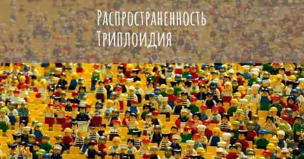 Распространенность Триплоидия
