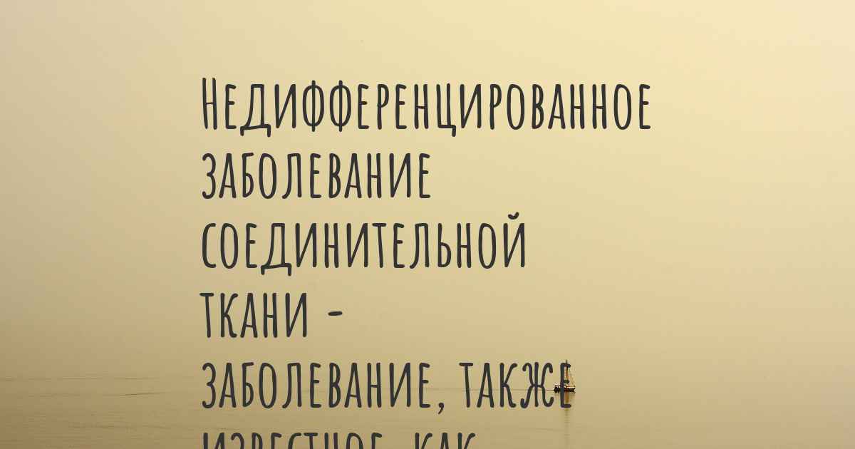 Болезни тканей. Недифференцированное заболевание соединительной ткани. Недифференцированное системное заболевание соединительной ткани. Недифференцированные системные поражения соединительной ткани-. Недифференцированное заболевание соединительной ткани мкб.