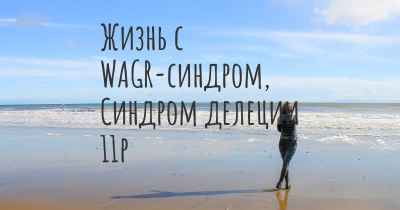 Жизнь с WAGR-синдром, Синдром делеции 11p