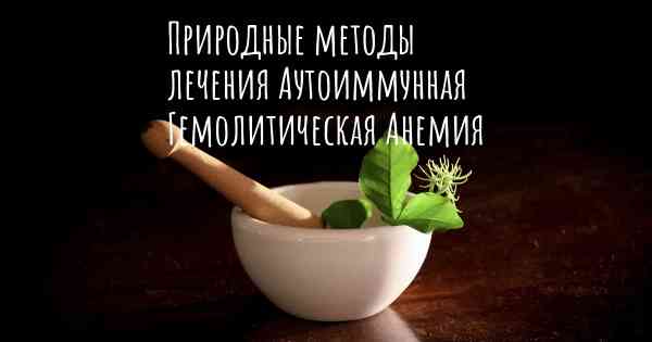 Природные методы лечения Аутоиммунная Гемолитическая Анемия