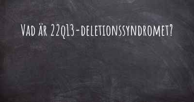 Vad är 22q13-deletionssyndromet?