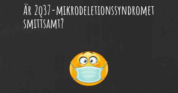 Är 2q37-mikrodeletionssyndromet smittsamt?