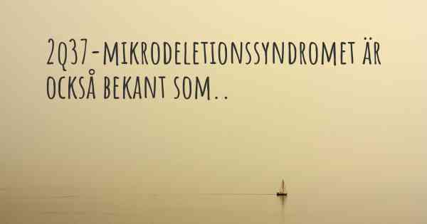 2q37-mikrodeletionssyndromet är också bekant som..